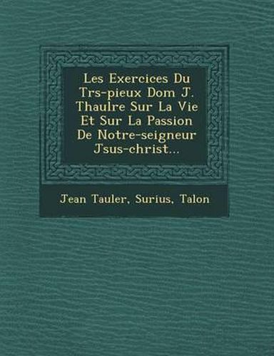 Les Exercices Du Tr S-Pieux Dom J. Thaul Re Sur La Vie Et Sur La Passion de Notre-Seigneur J Sus-Christ...