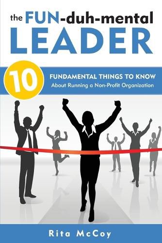 Cover image for The Fun-duh-mental Leader: 10 Fundamental Things to Know About Running a Non-Profit Organization