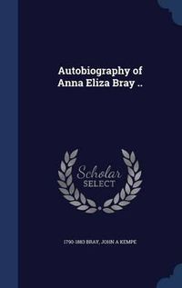 Cover image for Autobiography of Anna Eliza Bray ..