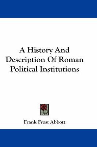 Cover image for A History and Description of Roman Political Institutions