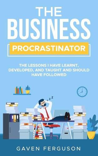 Cover image for The Business Procrastinator: The lessons I have learnt, developed, and taught and should have followed.