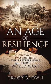 Cover image for An Age of Resilience: One War. Two Brothers. Their Letters Home From World War I.