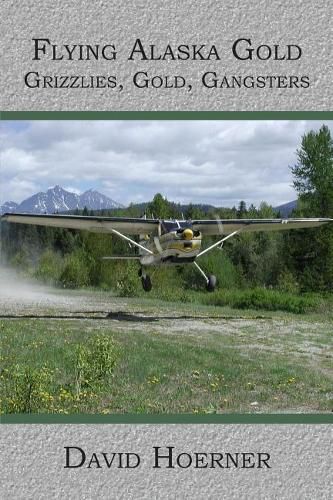 Cover image for Flying Alaska Gold: Grizzlies, Gold, Gangsters