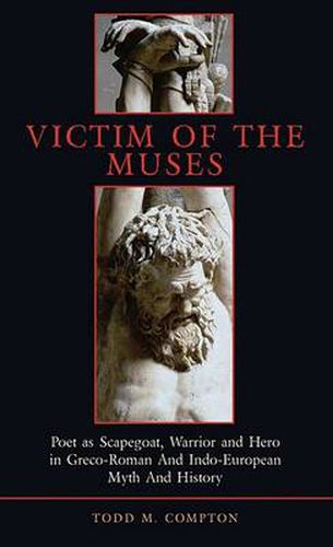 Cover image for Victim of the Muses: Poet as Scapegoat, Warrior and Hero in Greco-Roman and Indo-European Myth and History