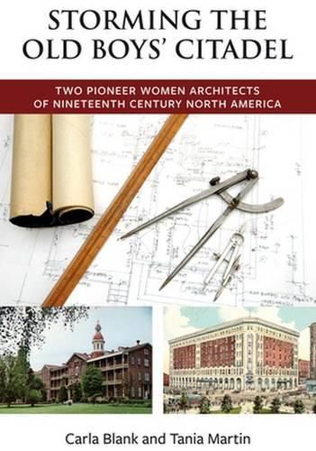 Storming the Old Boys' Citadel: Two Pioneer Women Architects of Nineteenth Century North America