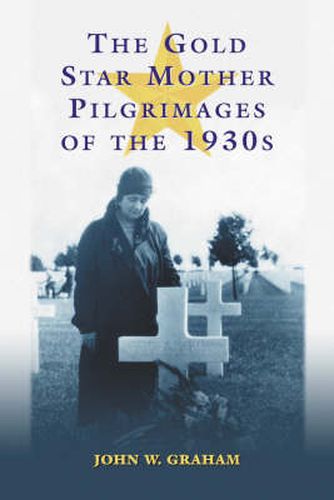 Cover image for The Gold Star Mother Pilgrimages of the 1930s: Overseas Grave Visitations by Mothers and Widows of Fallen U.S. World War I Soldiers