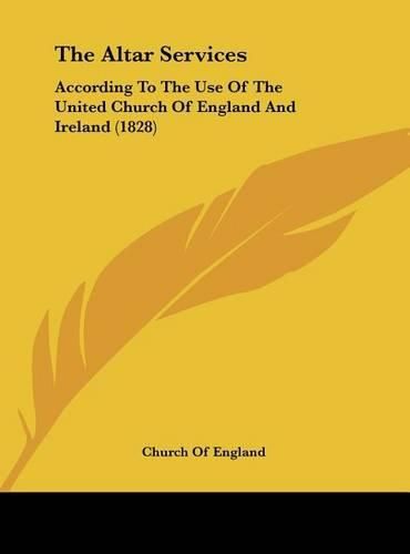 The Altar Services: According to the Use of the United Church of England and Ireland (1828)