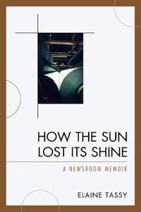 Cover image for How the Sun Lost Its Shine: A Newsroom Memoir