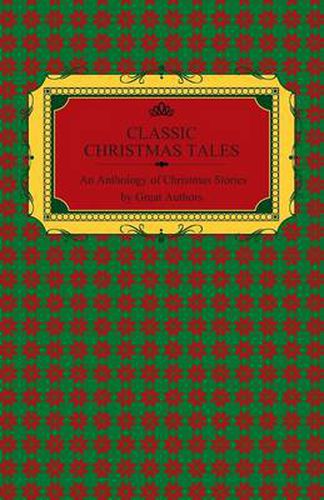 Classic Christmas Tales - An Anthology of Christmas Stories by Great Authors Including Hans Christian Andersen, Leo Tolstoy, L. Frank Baum, Fyodor Dostoyevsky, and O. Henry