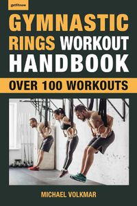 Cover image for Gymnastic Rings Workout Handbook: Over 100 Workouts for Strength, Mobility and Muscle