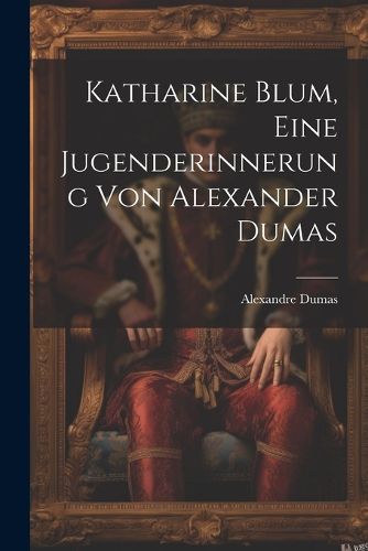 Cover image for Katharine Blum, eine Jugenderinnerung von Alexander Dumas