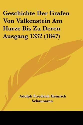 Geschichte Der Grafen Von Valkenstein Am Harze Bis Zu Deren Ausgang 1332 (1847)