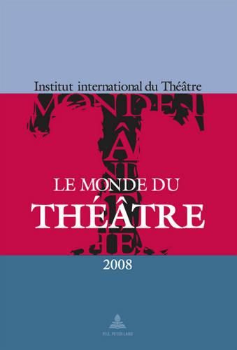 Le Monde Du Theatre - Edition 2008: Un Compte Rendu Des Saisons Theatrales 2005-2006 Et 2006-2007 Dans Le Monde