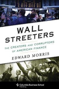 Cover image for Wall Streeters: The Creators and Corruptors of American Finance