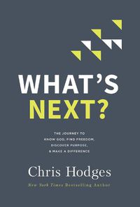 Cover image for What's Next?: The Journey to Know God, Find Freedom, Discover Purpose, and Make a Difference