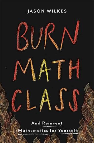 Cover image for Burn Math Class: And Reinvent Mathematics for Yourself