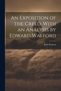 Cover image for An Exposition of the Creed. With an Analysis by Edward Walford