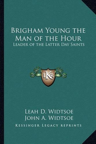 Brigham Young the Man of the Hour: Leader of the Latter Day Saints