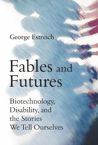 Fables and Futures: Biotechnology, Disability, and the Stories We Tell Ourselves