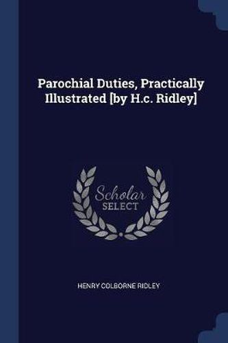 Cover image for Parochial Duties, Practically Illustrated [by H.C. Ridley]