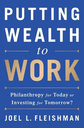 Cover image for Putting Wealth to Work: Philanthropy for Today or Investing for Tomorrow?