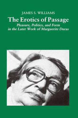 The Erotics of Passage: Pleasure, Politics, and Form in the Later Works of Marguerite Duras