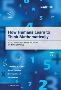 Cover image for How Humans Learn to Think Mathematically: Exploring the Three Worlds of Mathematics