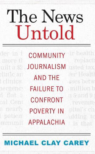 Cover image for The News Untold: Community Journalism and the Failure to Confront Poverty in Appalachia