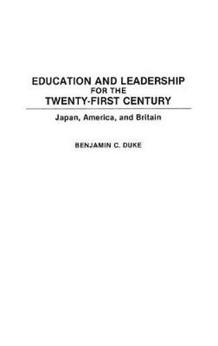 Cover image for Education and Leadership for the Twenty-first Century: Japan, America, and Britain