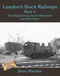 Cover image for London's Dock Railways Part 2: The Royal Docks, North Woolwich and Silvertown