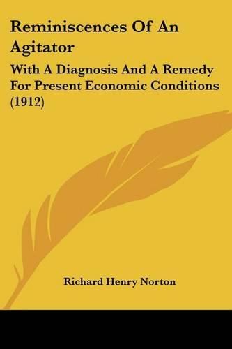 Cover image for Reminiscences of an Agitator: With a Diagnosis and a Remedy for Present Economic Conditions (1912)