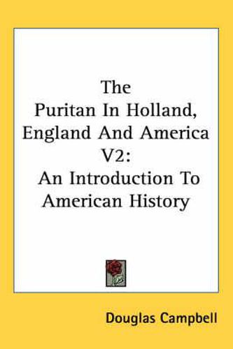 The Puritan in Holland, England and America V2: An Introduction to American History