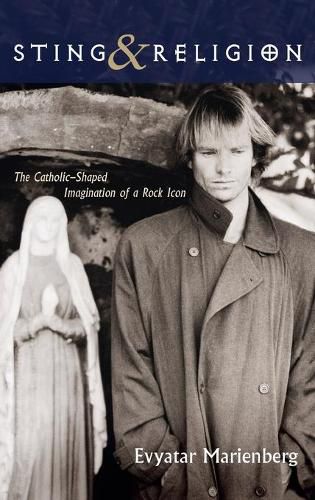 Cover image for Sting and Religion: The Catholic-Shaped Imagination of a Rock Icon