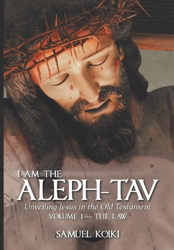 Cover image for I Am the Aleph-Tav: Unveiling Jesus in the Old Testament