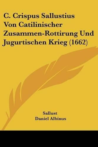 Cover image for C. Crispus Sallustius Von Catilinischer Zusammen-Rottirung Und Jugurtischen Krieg (1662)