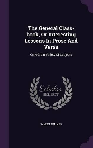 The General Class-Book, or Interesting Lessons in Prose and Verse: On a Great Variety of Subjects