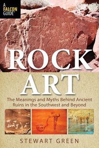 Cover image for Rock Art: The Meanings and Myths Behind Ancient Ruins in the Southwest and Beyond