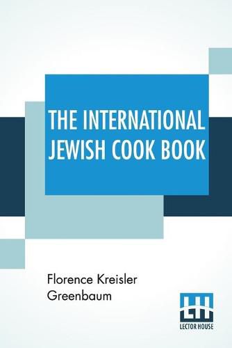 Cover image for The International Jewish Cook Book: 1600 Recipes According To The Jewish Dietary Laws With The Rules For Kashering * * * * * The Favorite Recipes Of America, Austria, Germany, Russia, France, Poland, Roumania, Etc., Etc.