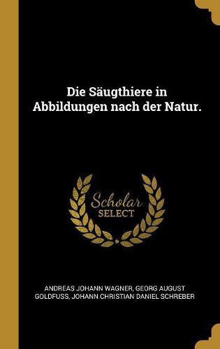 Cover image for Die Saeugthiere in Abbildungen nach der Natur.