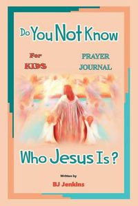 Cover image for Do You Not Know Who Jesus Is? for Kids Prayer Journal