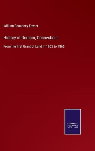 Cover image for History of Durham, Connecticut: From the first Grant of Land in 1662 to 1866