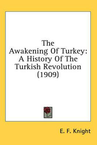 Cover image for The Awakening of Turkey: A History of the Turkish Revolution (1909)