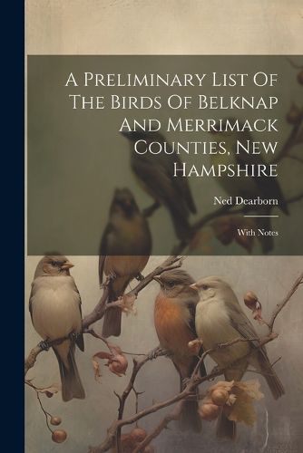 Cover image for A Preliminary List Of The Birds Of Belknap And Merrimack Counties, New Hampshire