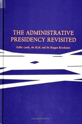 Cover image for The Administrative Presidency Revisited: Public Lands, the BLM, and the Reagan Revolution