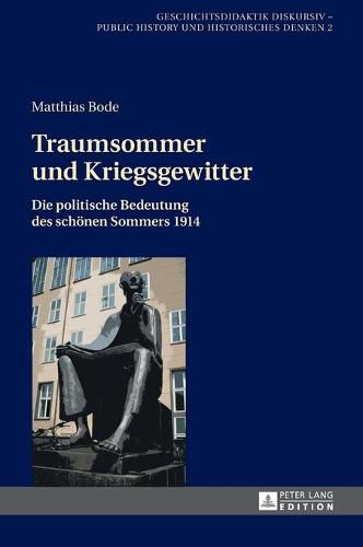 Traumsommer Und Kriegsgewitter: Die Politische Bedeutung Des Schoenen Sommers 1914