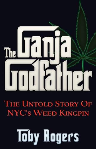 Cover image for The Ganja Godfather: The Untold Story of NYC's Weed Kingpin