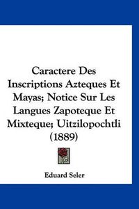 Cover image for Caractere Des Inscriptions Azteques Et Mayas; Notice Sur Les Langues Zapoteque Et Mixteque; Uitzilopochtli (1889)