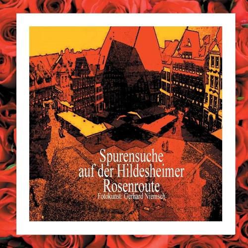 Cover image for Spurensuche auf der Hildesheimer Rosenroute.: Wenn Sie Hildesheim auf eigene Faust entdecken moechten, folgen Sie den in das Strassenpflaster eingesetzten Rosenpflastersteinen.