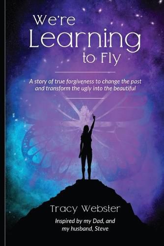 Cover image for We're Learning to Fly: A Story of True Forgiveness to Change the Past and Transform the Ugly into the Beautiful