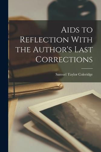 Cover image for Aids to Reflection With the Author's Last Corrections